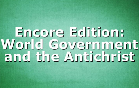 Encore Edition: World Government and the Antichrist