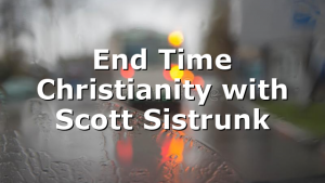 End Time Christianity with Scott Sistrunk