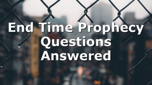 End Time Prophecy Questions Answered