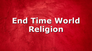 End Time World Religion