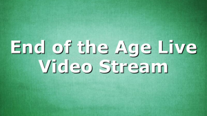 End of the Age Live Video Stream