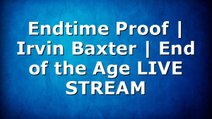 Endtime Proof | Irvin Baxter | End of the Age LIVE STREAM