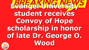 Evangel University student receives Convoy of Hope scholarship in honor of late Dr. George O. Wood