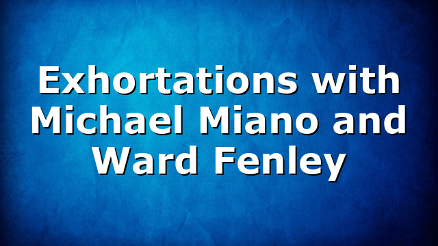 Exhortations with Michael Miano and Ward Fenley