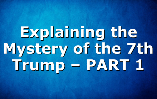 Explaining the Mystery of the 7th Trump – PART 1
