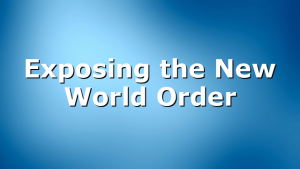 Exposing the New World Order