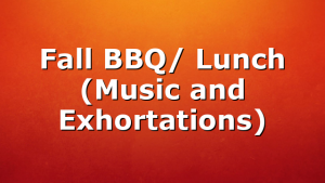 Fall BBQ/ Lunch (Music and Exhortations)