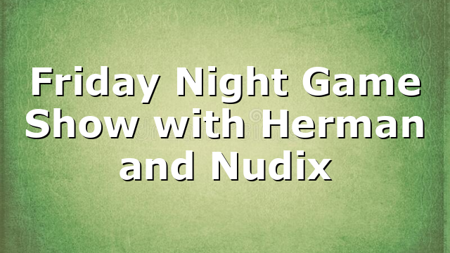 Friday Night Game Show with Herman and Nudix