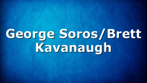 George Soros/Brett Kavanaugh