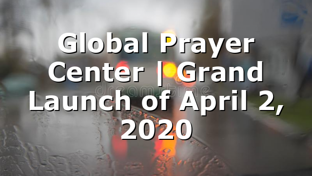 Global Prayer Center | Grand Launch of April 2, 2020