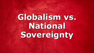 Globalism vs. National Sovereignty
