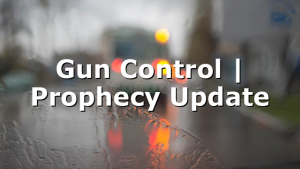 Gun Control | Prophecy Update