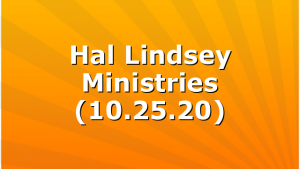 Hal Lindsey Ministries (10.25.20)