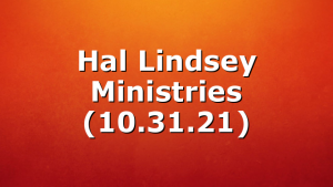 Hal Lindsey Ministries (10.31.21)