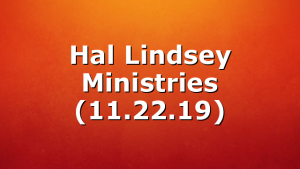 Hal Lindsey Ministries (11.22.19)