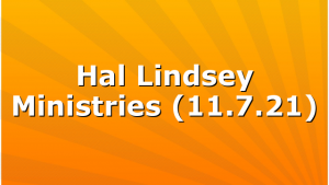 Hal Lindsey Ministries (11.7.21)