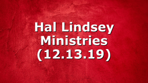 Hal Lindsey Ministries (12.13.19)