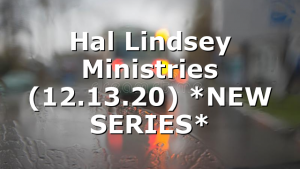 Hal Lindsey Ministries (12.13.20) *NEW SERIES*