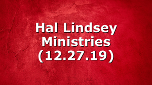 Hal Lindsey Ministries (12.27.19)