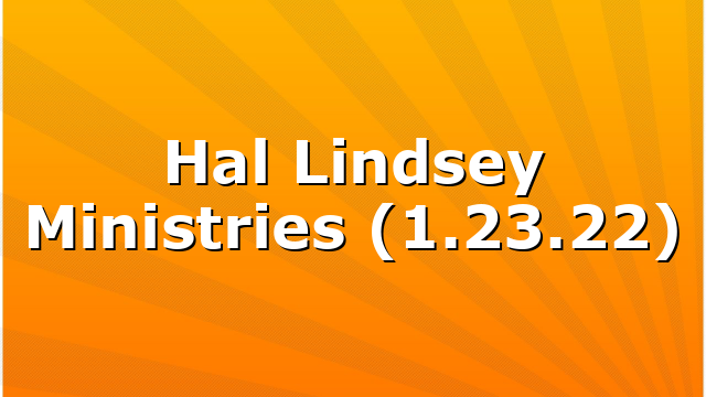 Hal Lindsey Ministries (1.23.22)