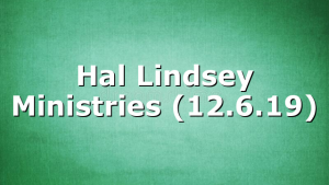 Hal Lindsey Ministries (12.6.19)