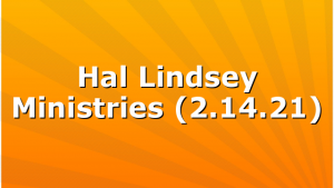 Hal Lindsey Ministries (2.14.21)
