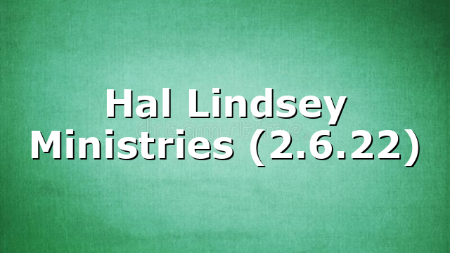 Hal Lindsey Ministries (2.6.22)