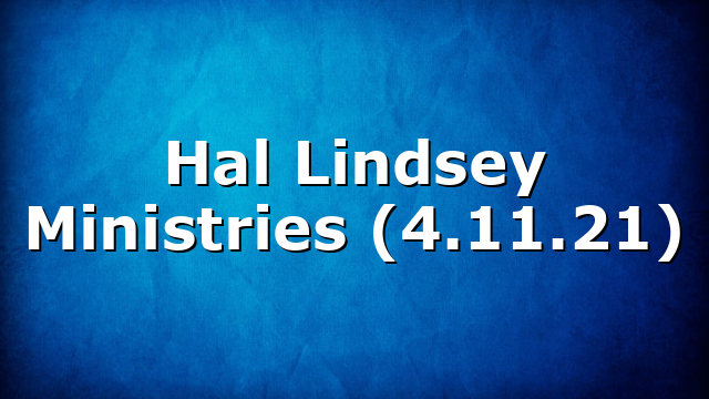 Hal Lindsey Ministries (4.11.21)