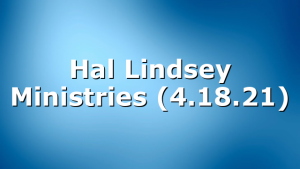 Hal Lindsey Ministries (4.18.21)