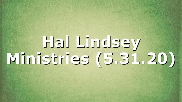 Hal Lindsey Ministries (5.31.20)
