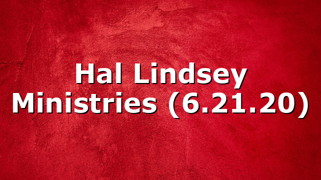 Hal Lindsey Ministries (6.21.20)