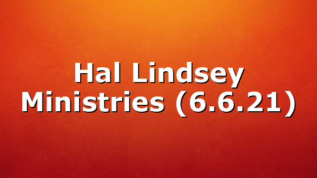Hal Lindsey Ministries (6.6.21)