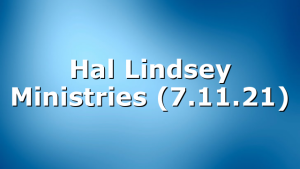 Hal Lindsey Ministries (7.11.21)