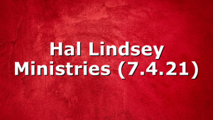 Hal Lindsey Ministries (7.4.21)