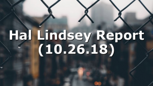 Hal Lindsey Report (10.26.18)