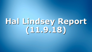 Hal Lindsey Report (11.9.18)