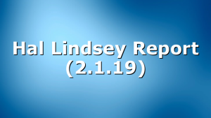 Hal Lindsey Report (2.1.19)