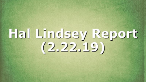 Hal Lindsey Report (2.22.19)