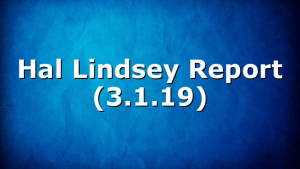 Hal Lindsey Report (3.1.19)