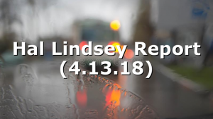 Hal Lindsey Report (4.13.18)