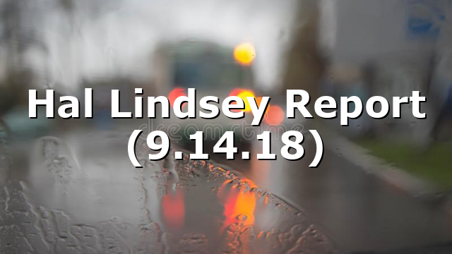 Hal Lindsey Report (9.14.18)