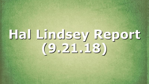 Hal Lindsey Report (9.21.18)