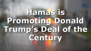 Hamas is Promoting Donald Trump’s Deal of the Century
