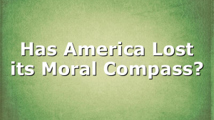 Has America Lost its Moral Compass?