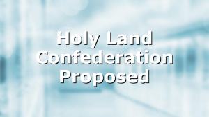 Holy Land Confederation Proposed