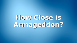 How Close is Armageddon?