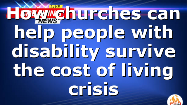How churches can help people with disability survive the cost of living crisis