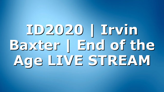 ID2020 | Irvin Baxter | End of the Age LIVE STREAM