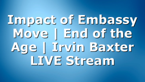 Impact of Embassy Move | End of the Age | Irvin Baxter LIVE Stream
