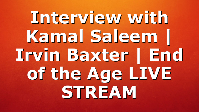 Interview with Kamal Saleem | Irvin Baxter | End of the Age LIVE STREAM